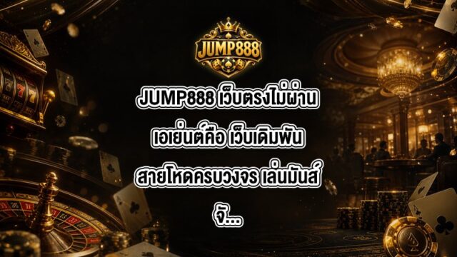 JUMP888 เว็บตรงไม่ผ่านเอเย่นต์คือ